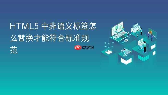 html5 中非语义标签怎么替换才能符合标准规范