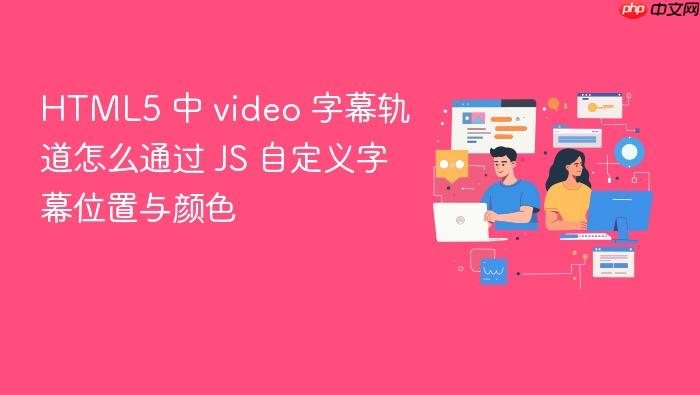 html5 中 video 字幕轨道怎么通过 js 自定义字幕位置与颜色