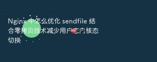 nginx 中怎么优化 sendfile 结合零拷贝技术减少用户态内核态切换