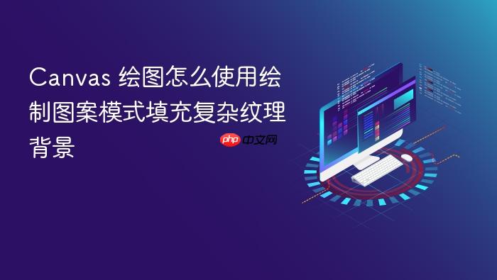 canvas 绘图怎么使用绘制图案模式填充复杂纹理背景