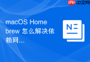 macOS Homebrew 怎么解决依赖网络超时