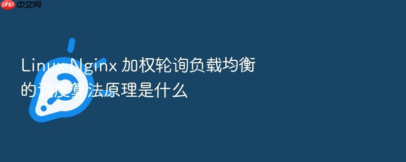 linux nginx 加权轮询负载均衡的调度算法原理是什么