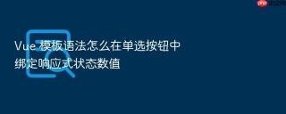 vue 模板语法怎么在单选按钮中绑定响应式状态数值