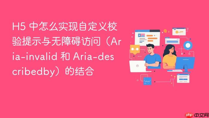h5 中怎么实现自定义校验提示与无障碍访问(aria-invalid 和 aria-describedby)的结合
