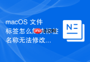 macOS 文件标签怎么解决标签名称无法修改的错误