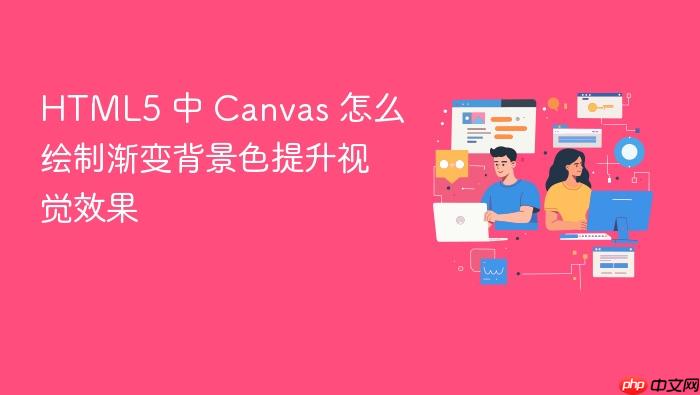 html5 中 canvas 怎么绘制渐变背景色提升视觉效果