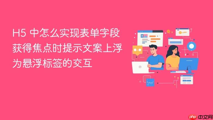 h5 中怎么实现表单字段获得焦点时提示文案上浮为悬浮标签的交互