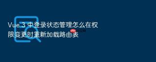 vue 3 中登录状态管理怎么在权限变更时重新加载路由表