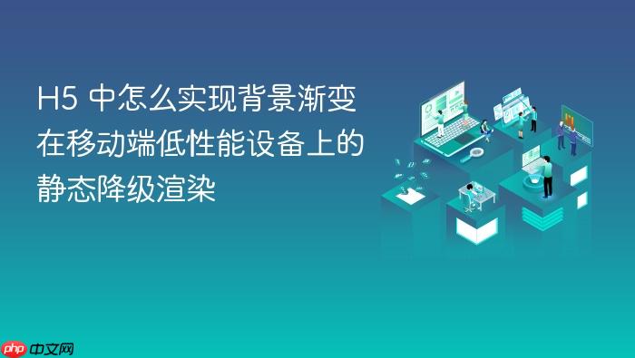 h5 中怎么实现背景渐变在移动端低性能设备上的静态降级渲染