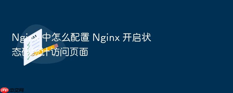 nginx 中怎么配置 nginx 开启状态码统计访问页面