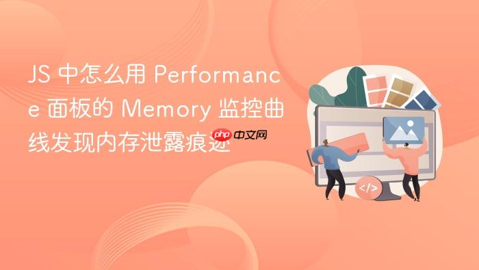 js 中怎么用 performance 面板的 memory 监控曲线发现内存泄露痕迹