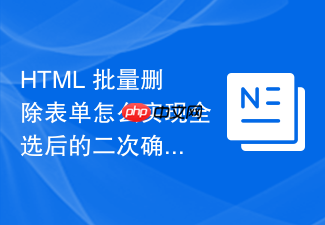 html 批量删除表单怎么实现全选后的二次确认弹窗