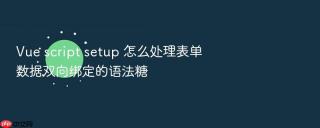 vue script setup 怎么处理表单数据双向绑定的语法糖