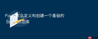 Pinia 怎么定义和创建一个基础的 Store 状态库
