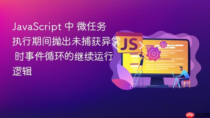 javascript 中 微任务 执行期间抛出未捕获异常 时事件循环的继续运行逻辑
