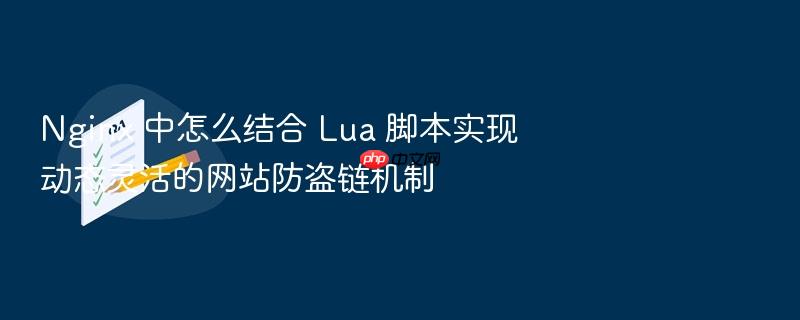 nginx 中怎么结合 lua 脚本实现动态灵活的网站防盗链机制