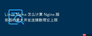 linux nginx 怎么计算 nginx 服务器的最大并发连接数理论上限