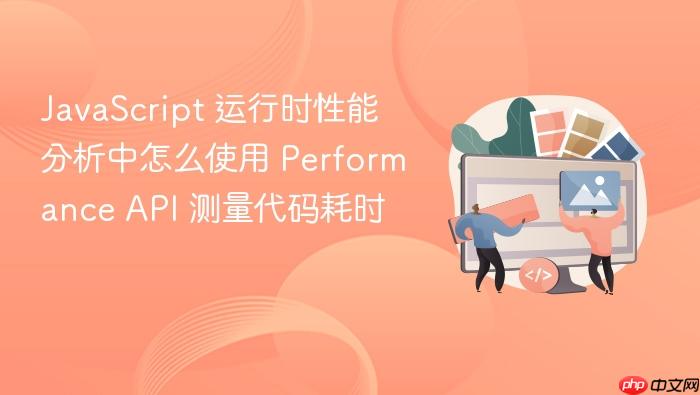 javascript 运行时性能分析中怎么使用 performance api 测量代码耗时