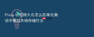 pinia 状态持久化怎么在单元测试中模拟本地存储行为