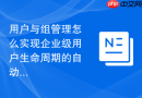 用户与组管理怎么实现企业级用户生命周期的自动化管理