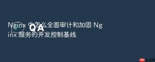 nginx 中怎么全面审计和加固 nginx 服务的并发控制基线