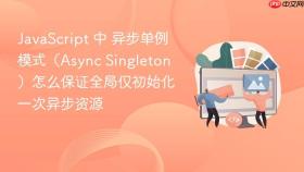 javascript 中 异步单例模式(async singleton)怎么保证全局仅初始化一次异步资源