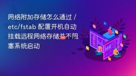 网络附加存储怎么通过 /etc/fstab 配置开机自动挂载远程网络存储并不阻塞系统启动