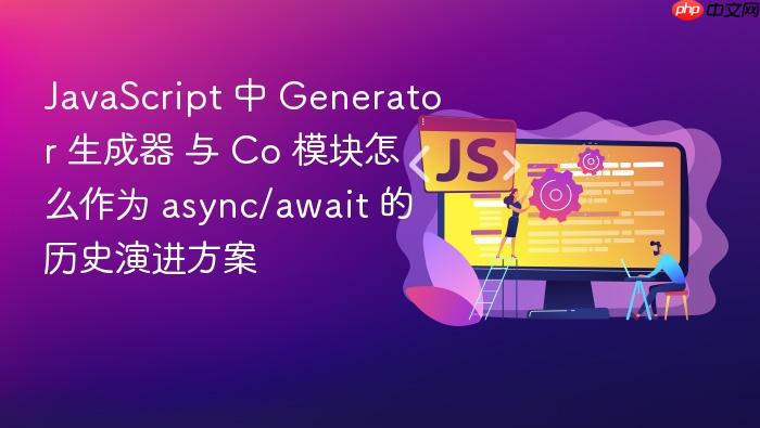 javascript 中 generator 生成器 与 co 模块怎么作为 async/await 的历史演进方案