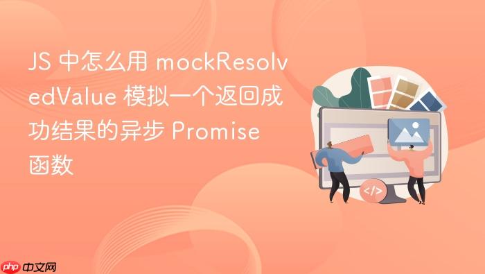 js 中怎么用 mockresolvedvalue 模拟一个返回成功结果的异步 promise 函数