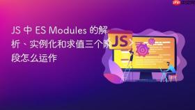 js 中 es modules 的解析、实例化和求值三个阶段怎么运作
