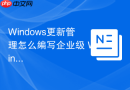 Windows更新管理怎么编写企业级 Windows 更新管理规范