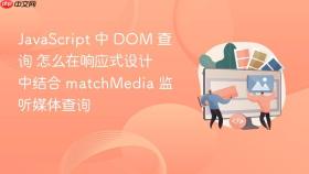 JavaScript 中 DOM 查询 怎么在响应式设计中结合 matchMedia 监听媒体查询