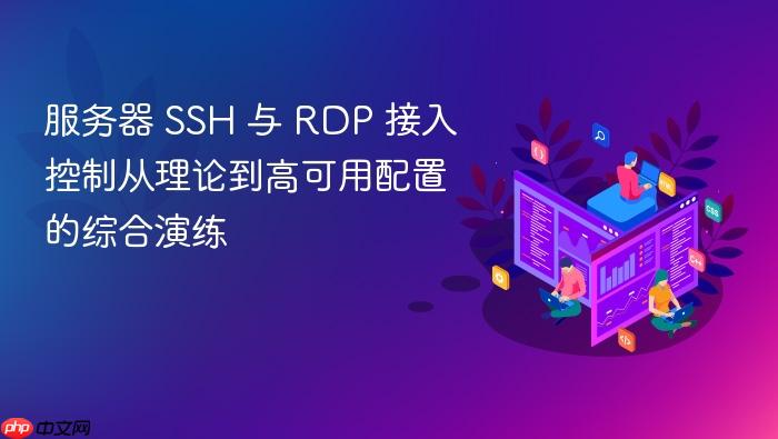 服务器 ssh 与 rdp 接入控制从理论到高可用配置的综合演练