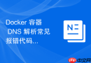 Docker 容器 DNS 解析常见报错代码分析与快速修复