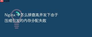 nginx 中怎么排查高并发下由于压缩引发的内存分配失败