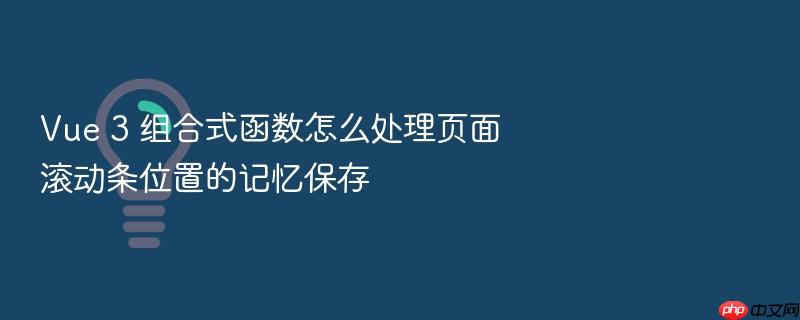vue 3 组合式函数怎么处理页面滚动条位置的记忆保存