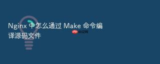 nginx 中怎么通过 make 命令编译源码文件