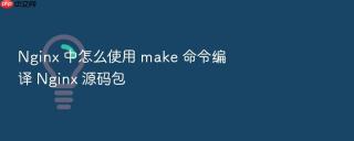 Nginx 中怎么使用 make 命令编译 Nginx 源码包