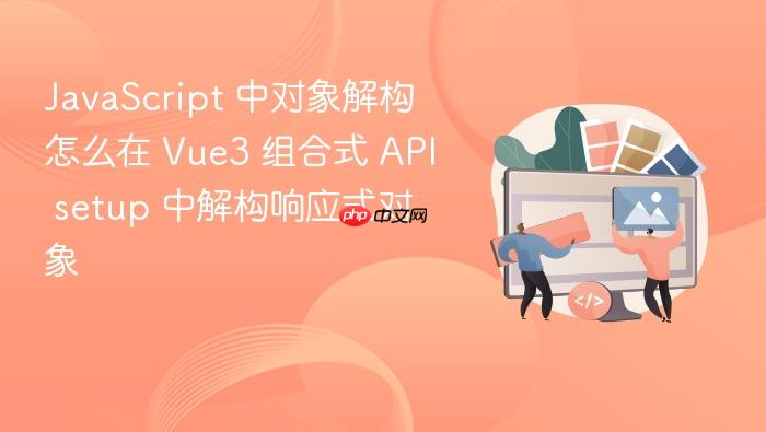 javascript 中对象解构怎么在 vue3 组合式 api setup 中解构响应式对象