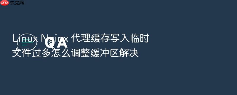 linux nginx 代理缓存写入临时文件过多怎么调整缓冲区解决