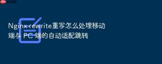 nginx rewrite重写怎么处理移动端与 pc 端的自动适配跳转