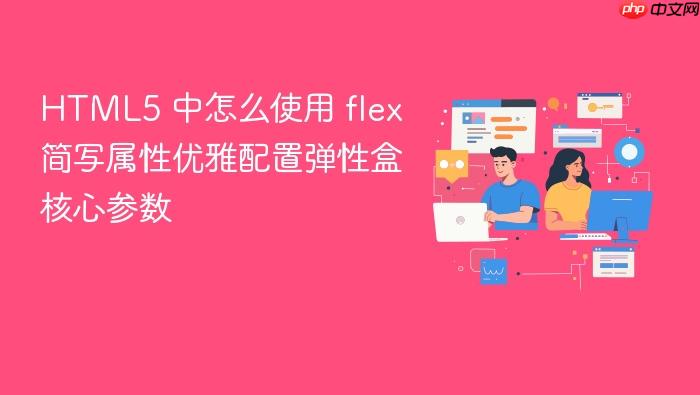 html5 中怎么使用 flex 简写属性优雅配置弹性盒核心参数