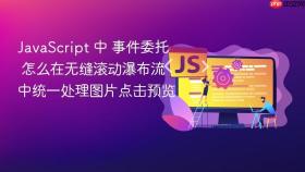 JavaScript 中 事件委托 怎么在无缝滚动瀑布流中统一处理图片点击预览
