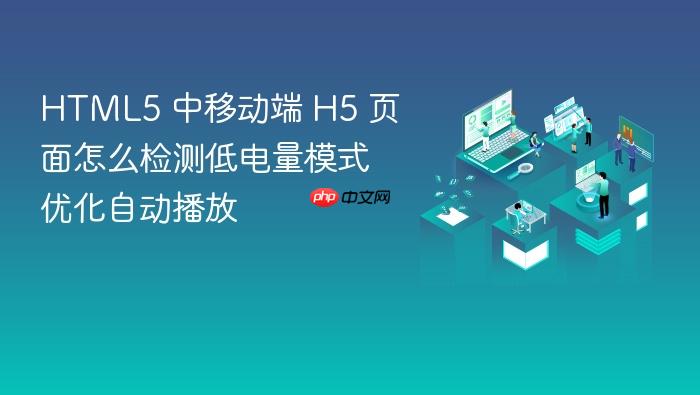 html5 中移动端 h5 页面怎么检测低电量模式优化自动播放
