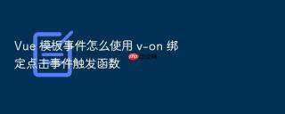 Vue 模板事件怎么使用 v-on 绑定点击事件触发函数