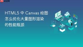 html5 中 canvas 绘图怎么优化大量图形渲染的性能瓶颈