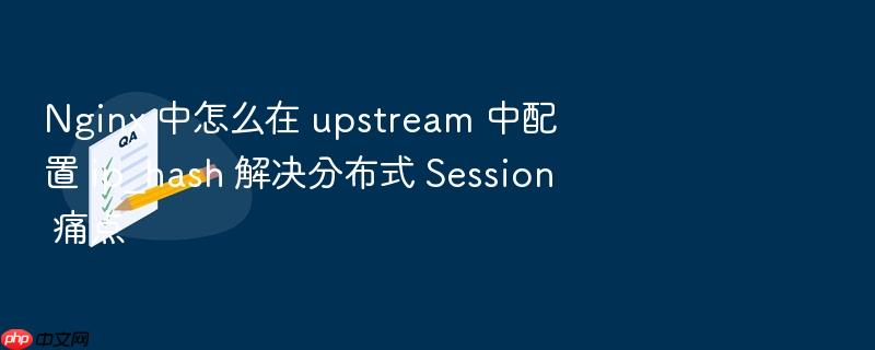 nginx 中怎么在 upstream 中配置 ip_hash 解决分布式 session 痛点