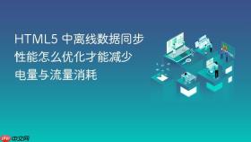 html5 中离线数据同步性能怎么优化才能减少电量与流量消耗