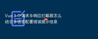 vue 3 中请求与响应拦截器怎么结合多语言配置错误提示信息