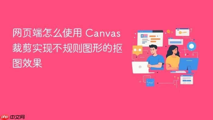 网页端怎么使用 canvas 裁剪实现不规则图形的抠图效果